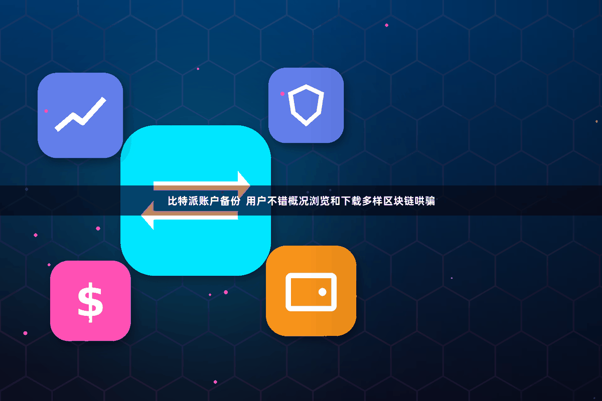 比特派账户备份 用户不错概况浏览和下载多样区块链哄骗