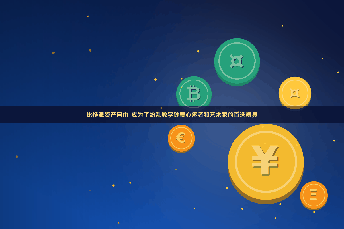 比特派资产自由  成为了纷乱数字钞票心疼者和艺术家的首选器具